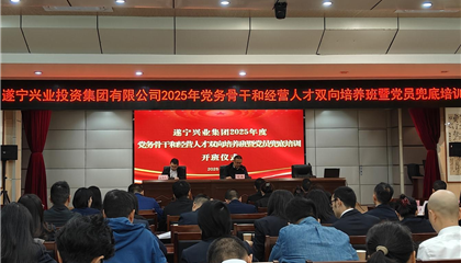 遂寧興業(yè)集團(tuán)2025年黨務(wù)骨干和經(jīng)營(yíng)人才雙向培養(yǎng)班暨黨員兜底培訓(xùn)開班